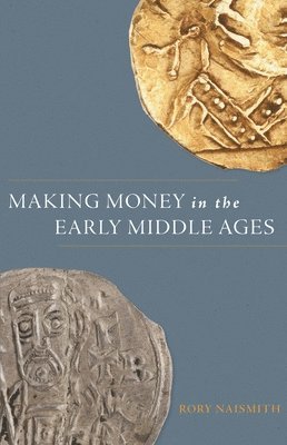 Rory Naismith - Making Money in the Early Middle Ages, Inbunden