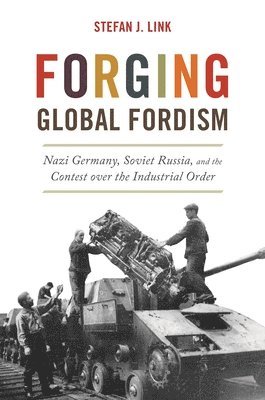 Stefan J. Link - Forging Global Fordism, Inbunden