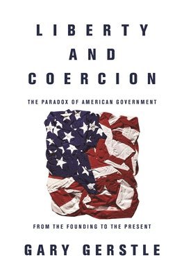 Gary Gerstle - Liberty and Coercion, Häftad