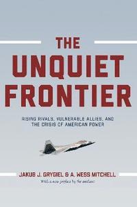 bokomslag Unquiet frontier - rising rivals, vulnerable allies, and the crisis of amer