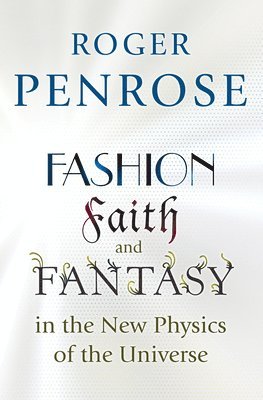 Roger Penrose - Fashion, Faith, and Fantasy in the New Physics of the Universe, Häftad