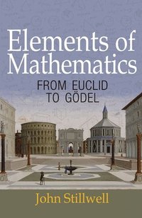 bokomslag Elements of Mathematics: From Euclid to Godel