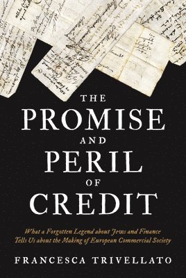 Francesca Trivellato - Promise and Peril of Credit, Inbunden