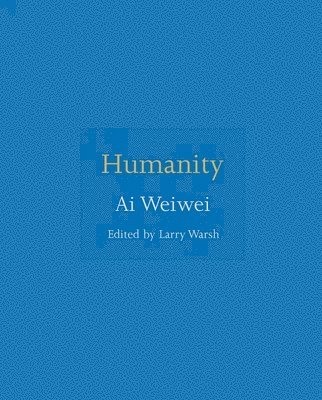 Ai Weiwei, Larry Warsh - Humanity, Inbunden