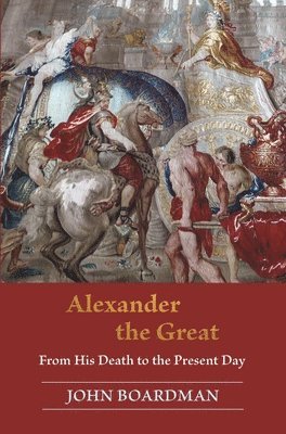 John Boardman - Alexander the Great, Inbunden