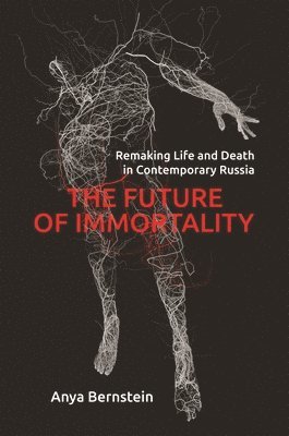 Anya Bernstein - Future of Immortality, Häftad