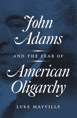 bokomslag John Adams and the Fear of American Oligarchy