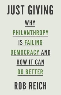 bokomslag Just Giving: Why Philanthropy Is Failing Democracy and How It Can Do Better