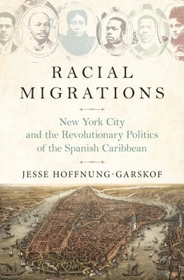 Jesse Hoffnung-Garskof - Racial Migrations, Inbunden