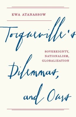 Ewa Atanassow - Tocqueville's Dilemmas, and Ours, Inbunden