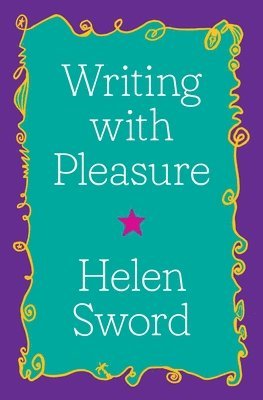 Helen Sword - Writing with Pleasure, Inbunden