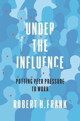 Robert H. Frank - Under the Influence, Inbunden