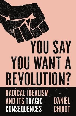 Daniel Chirot - You Say You Want a Revolution?, Inbunden