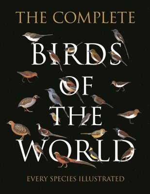 The Complete Birds of the World: Every Species Illustrated 1