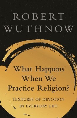 What Happens When We Practice Religion? 1