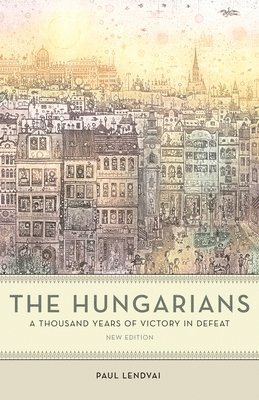 Paul Lendvai - The Hungarians: A Thousand Years of Victory in Defeat, Häftad