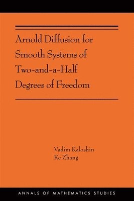 Vadim Kaloshin, Ke Zhang - Arnold Diffusion for Smooth Systems of Two and a Half Degrees of Freedom, Häftad