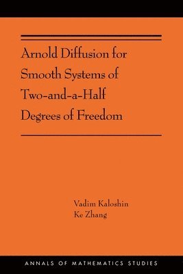 Vadim Kaloshin, Ke Zhang - Arnold Diffusion for Smooth Systems of Two and a Half Degrees of Freedom, Inbunden