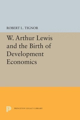 Robert L. Tignor - W. Arthur Lewis and the Birth of Development Economics, Häftad