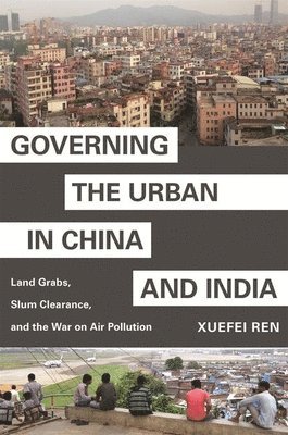 Xuefei Ren - Governing the Urban in China and India, Häftad