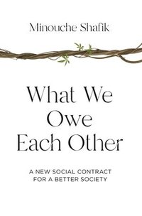 bokomslag What We Owe Each Other: A New Social Contract for a Better Society