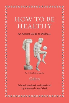 Galen, Katherine D. Van Schaik, Katherine D van Schaik - How to Be Healthy, Inbunden