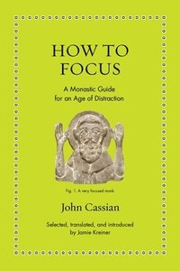 bokomslag How to Focus: A Monastic Guide for an Age of Distraction