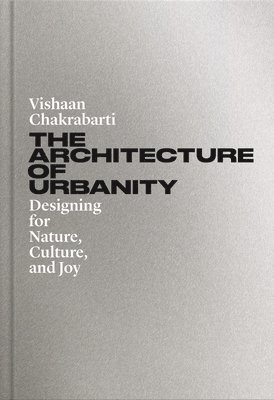 Vishaan Chakrabarti - Architecture of Urbanity, Inbunden