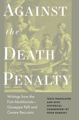 Cesare Beccaria, Giuseppie Pelli, Peter Garnsey - Against the Death Penalty, Inbunden