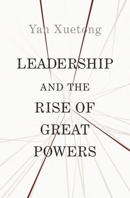 Xuetong Yan - Leadership and the Rise of Great Powers, Häftad