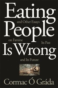 bokomslag Eating People Is Wrong, and Other Essays on Famine, Its Past, and Its Future