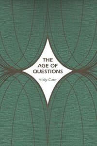 bokomslag The Age of Questions: Or, A First Attempt at an Aggregate History of the Eastern, Social, Woman, American, Jewish, Polish, Bullion, Tuberculosis, and Many Other Questions over the Nineteenth Century, and Beyond