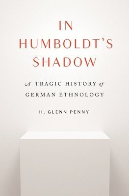 H. Glenn Penny - In Humboldt's Shadow, Inbunden