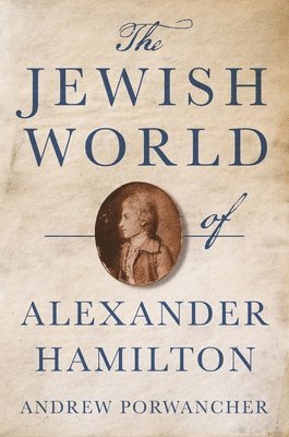 Andrew Porwancher - Jewish World of Alexander Hamilton, Inbunden