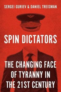 bokomslag Spin Dictators: The Changing Face of Tyranny in the 21st Century