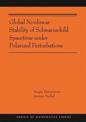 Sergiu Klainerman, Jérémie Szeftel - Global Nonlinear Stability of Schwarzschild Spacetime under Polarized Perturbations, Häftad