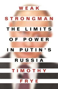 bokomslag Weak Strongman: The Limits of Power in Putin's Russia