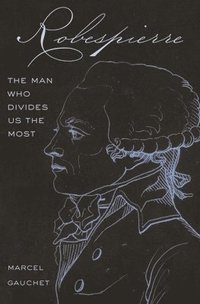 bokomslag Robespierre: The Man Who Divides Us the Most