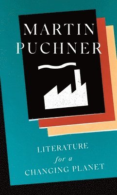 Martin Puchner - Literature for a Changing Planet, Inbunden