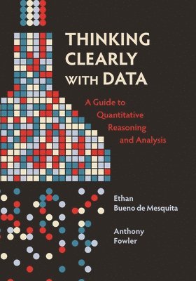 Ethan Bueno de Mesquita, Anthony Fowler, Ethan Bueno De Mesquita - Thinking Clearly with Data, Inbunden