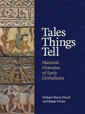 Finbarr Barry Flood, Beate Fricke - Tales Things Tell, Inbunden