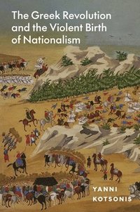 bokomslag The Greek Revolution and the Violent Birth of Nationalism