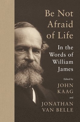William James, John Kaag, Jonathan van Belle - Be Not Afraid of Life, Häftad