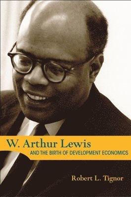 Robert L. Tignor - W. Arthur Lewis and the Birth of Development Economics, Inbunden
