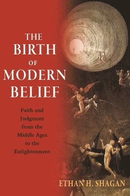 Ethan H. Shagan - Birth of Modern Belief, Häftad