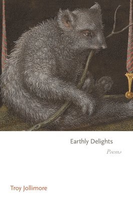 Troy Jollimore - Earthly Delights, Inbunden