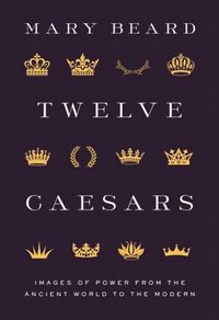 bokomslag Twelve Caesars: Images of Power from the Ancient World to the Modern