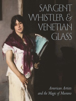 bokomslag Sargent, Whistler, and Venetian Glass