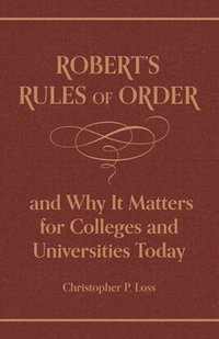 bokomslag Roberts Rules of Order, and Why It Matters for Colleges and Universities Today