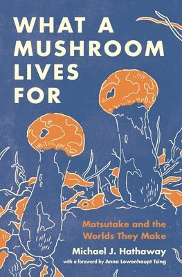 Michael J. Hathaway - What a Mushroom Lives For, Inbunden